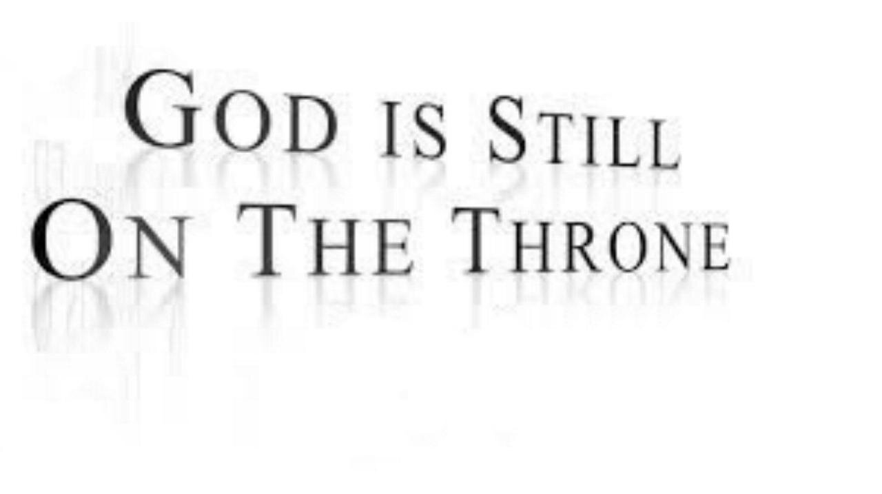 GOD STILL SITS ON THE THRONE