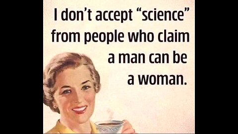 I don't accept “science” from people who claim a man can be a woman.