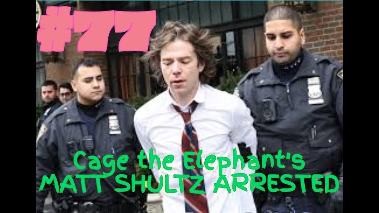 #77 MATT SHULTZ ARRESTED (Cage the Elephant)