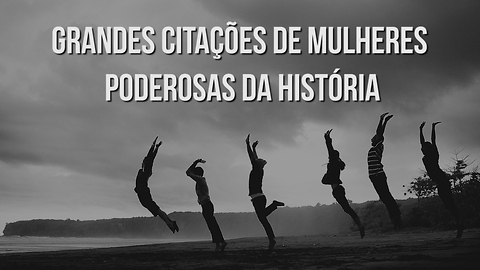 Grande Citações de Mulheres Poderosas da História