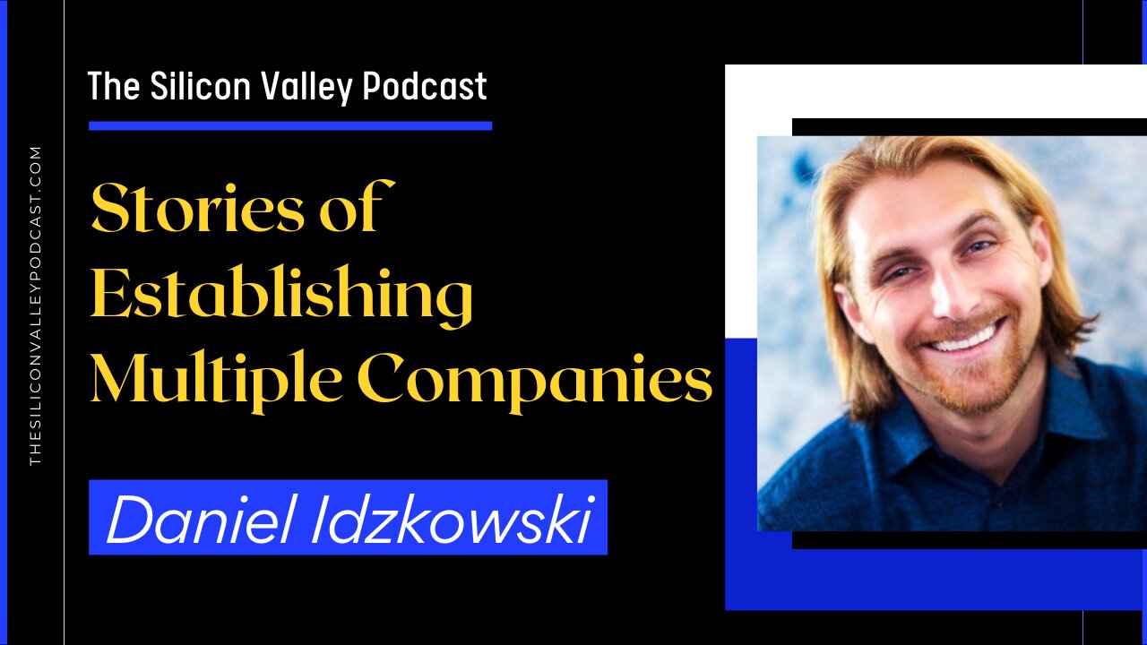 Stories of Establishing Multiple Companies - Daniel Idzkowski #108 The Silicon Valley Podcast