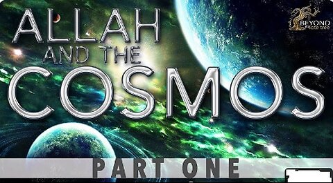 Allah and the Cosmos - CREATION IN SIX DAYS [Part 1]