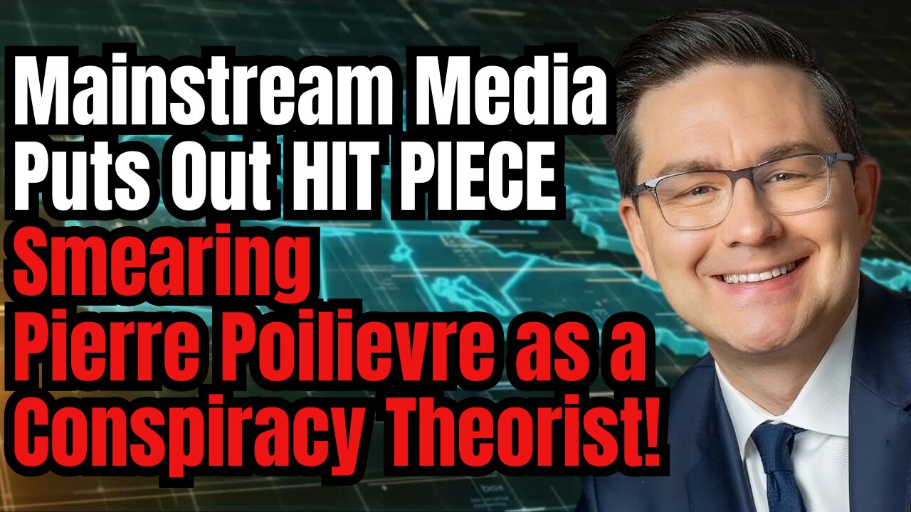 HIT PIECE on Pierre Poilievre by MSM as "Conspiracy Theorist"!