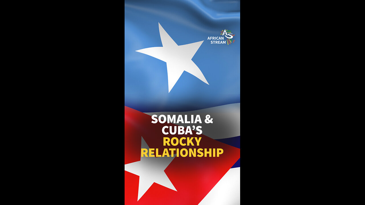 SOMALIA & CUBA’S ROCKY RELATIONSHIP