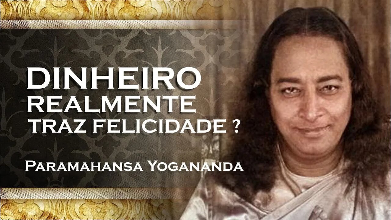 PARAMAHANSA YOGANANDA O DINHEIRO PODE TE TRAZER A FELICIDADE