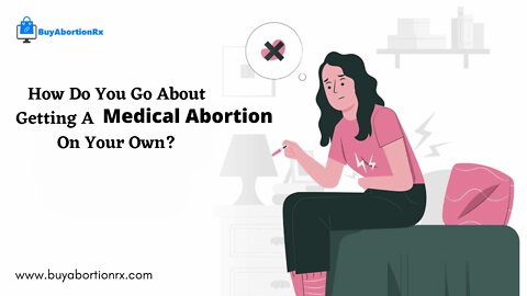 How Do You Go About Getting A Medical Abortion On Your Own?