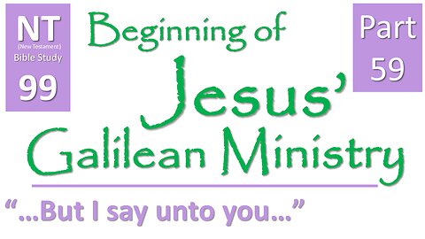 NT Bible Study 99: cont. sermons: but I say unto you (Beginning of Jesus' Galilean Ministry part 59)