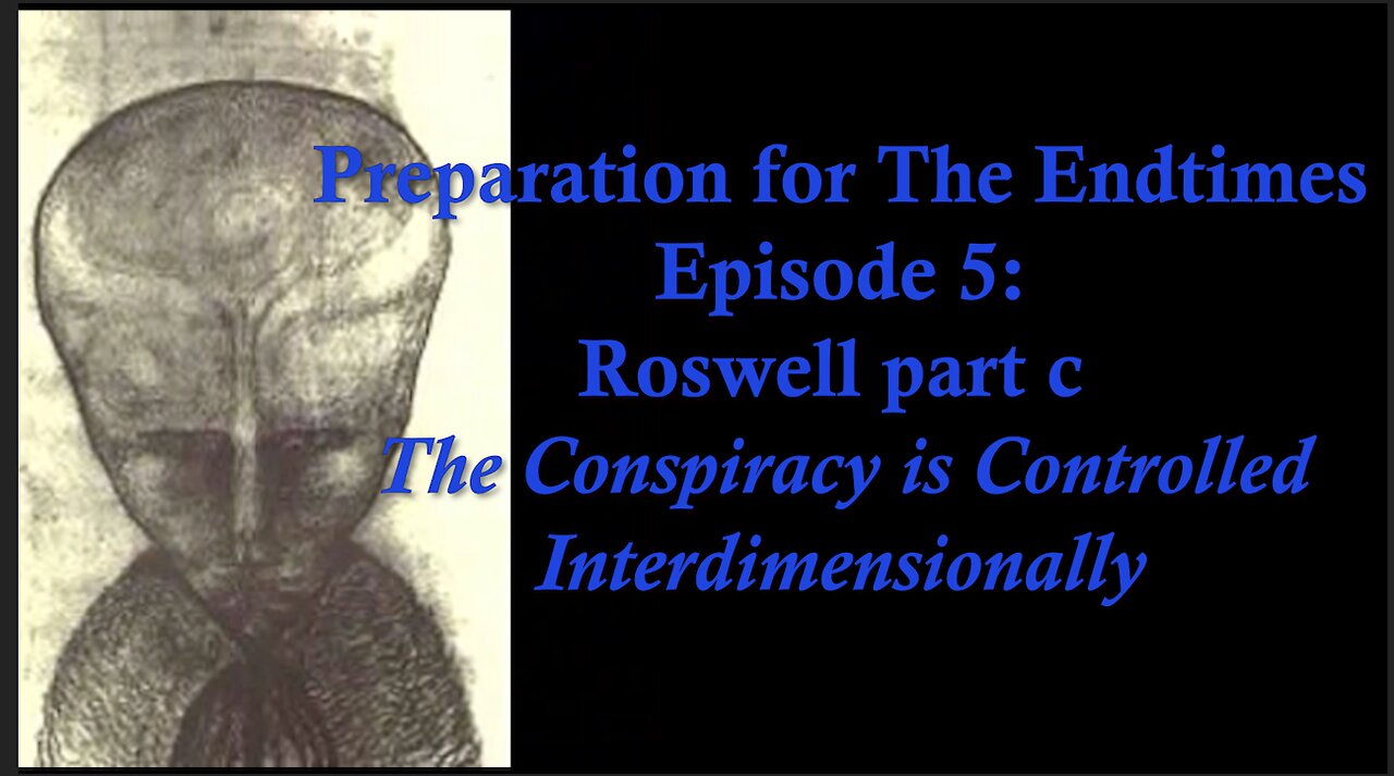 Preparation for The Endtimes Ep. 5 (now w/audio): Roswell pt. d - The Conspiracy is Interdimensional