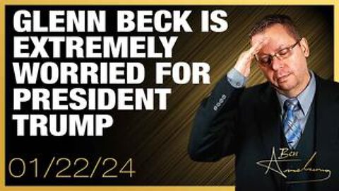 Glenn Beck Is Extremely Worried For President Trump and America