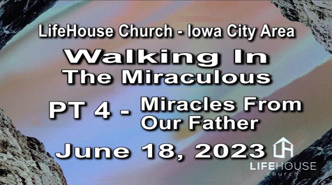 LifeHouse 061823– Andy Alexander – “Walking In the Miraculous” series (PT4) – Miracles From our Father