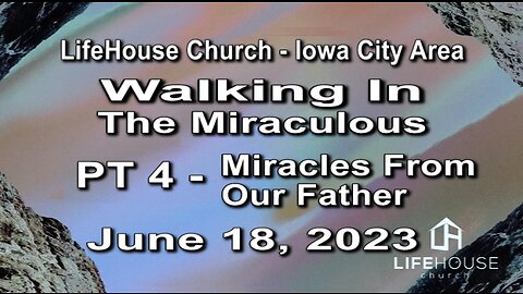 LifeHouse 061823– Andy Alexander – “Walking In the Miraculous” series (PT4) – Miracles From our Father