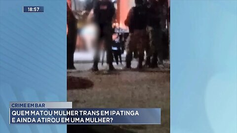 Crime em Bar: Quem Matou Mulher Trans em Ipatinga e ainda Atirou em uma Mulher?