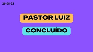 PASTOR LUIZ CONCLUIDO
