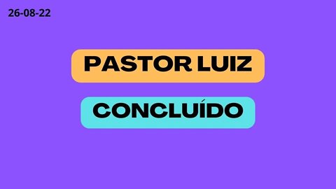 PASTOR LUIZ CONCLUIDO