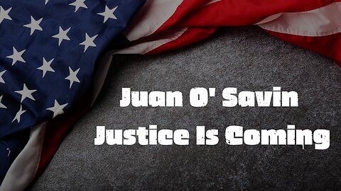 Juan O' Savin: Justice Is Coming - Dec 11