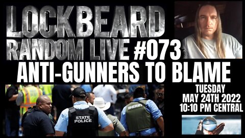 LOCKBEARD RANDOM LIVE #073. Anti-Gunners To Blame