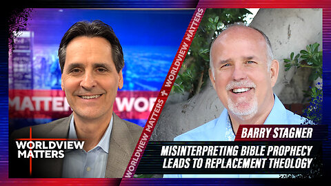 Barry Stagner: Misinterpreting Bible Prophecy Leads To Replacement Theology | Worldview Matters