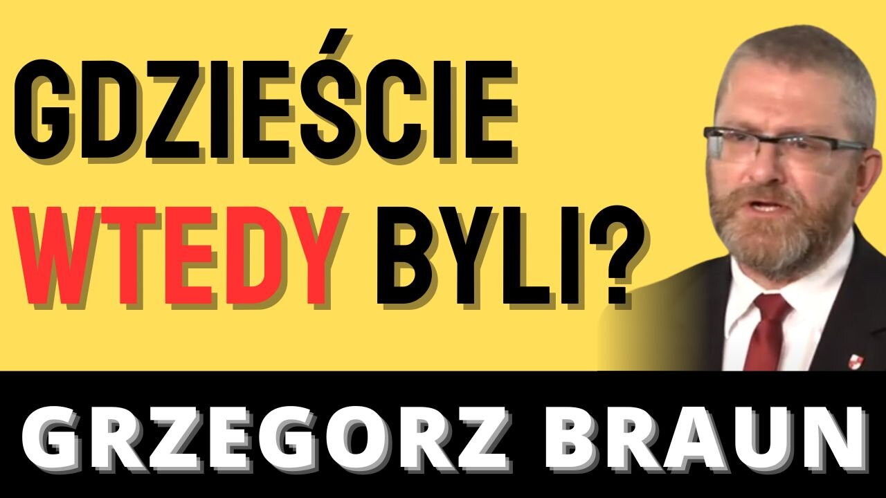 Grzegorz Braun: Gdzieście WTEDY byli