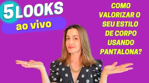 Como Valorizar o Seu Estilo de Corpo Usando Pantalona? AO VIVO