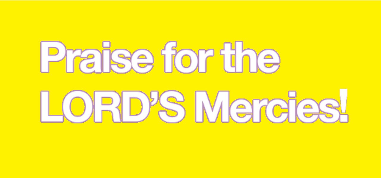 Praise for the Lord's Mercies! 07/16/2023