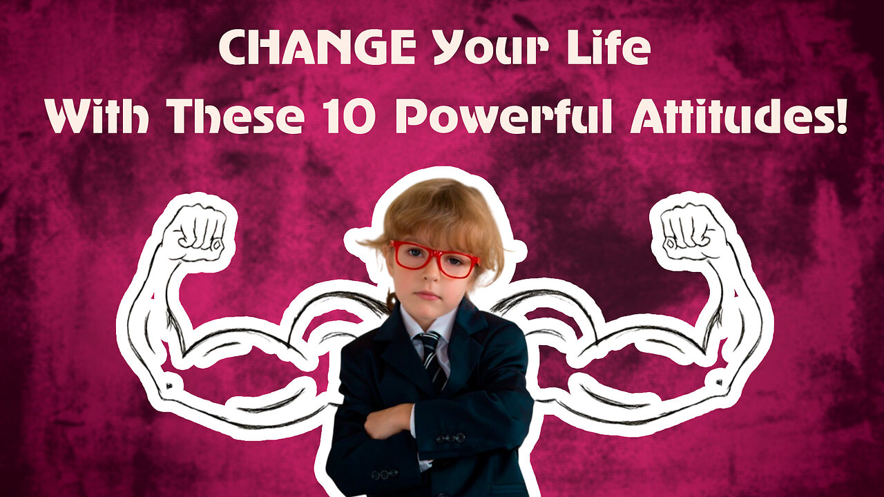 CHANGE Your Life With These 10 Powerful Attitudes!