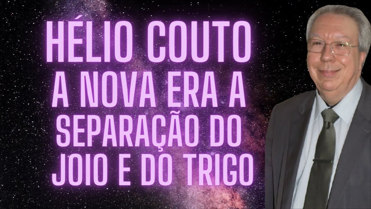 ⚛Hélio Couto - A nova Era A separação do Joio e do Trigo.