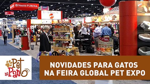 Pet Na Pan #30 - Novidades para gatos na feira Global Pet Expo