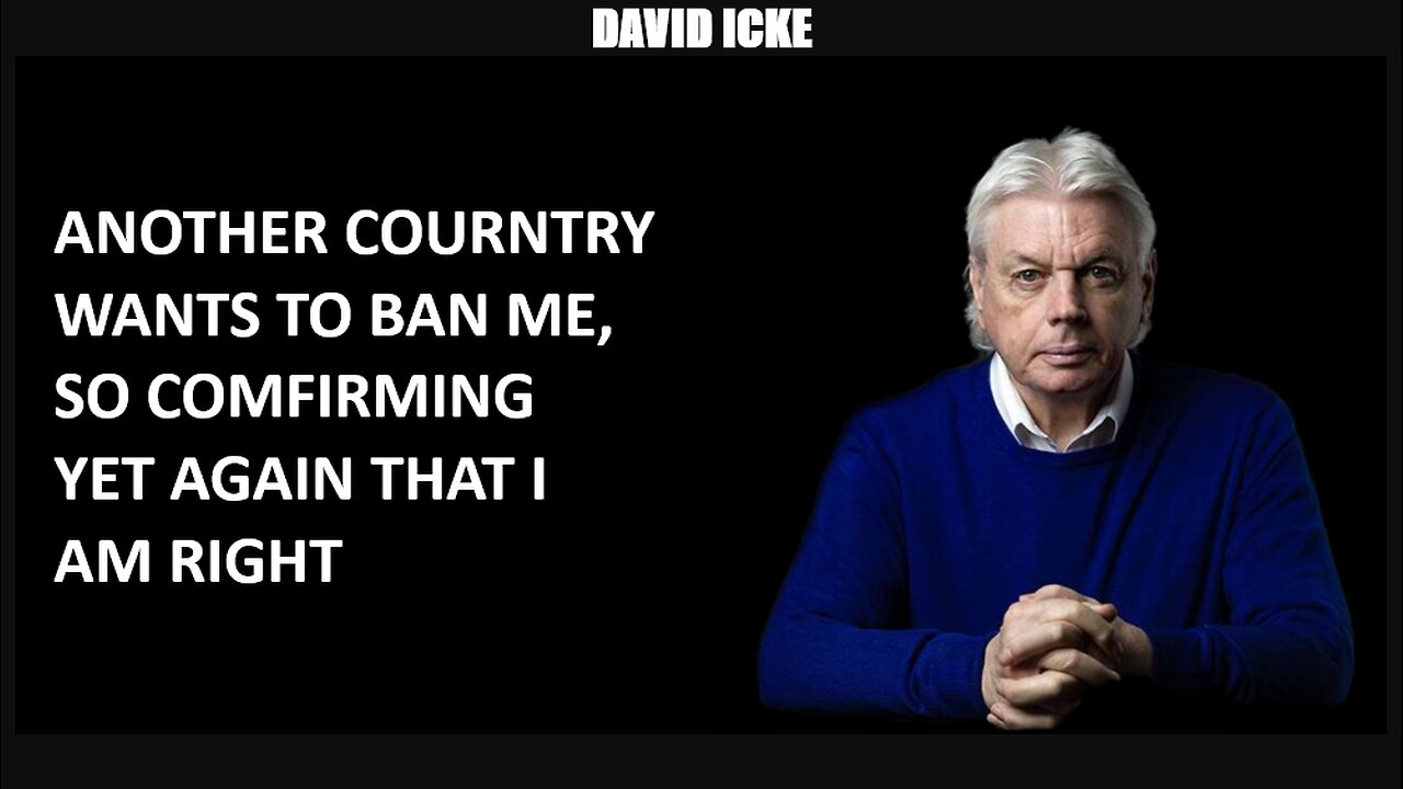 David Icke - Another Country Wants To Ban Me, Comfirming Yet Again That I'm Right (Oct 2022)