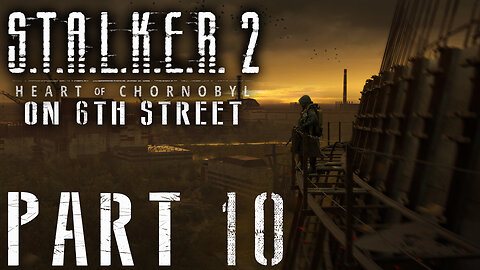 Stalker 2: Heart of Chornobyl on 6th Street Part 10