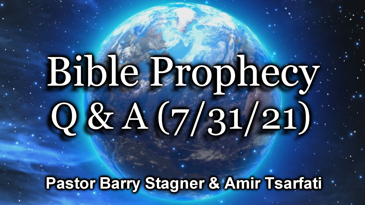 Bible Prophecy Q & A (7/31/21)