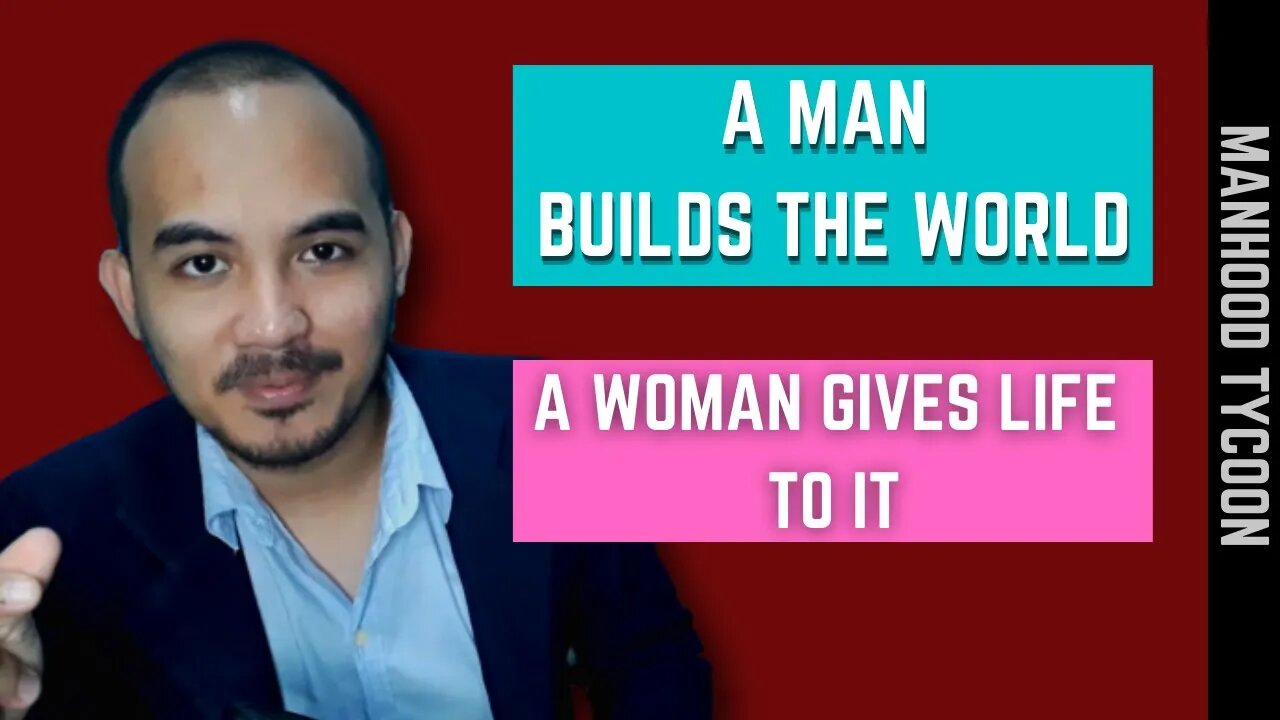 A Man builds the world, a woman gives life to it. | NOT THE OTHER WAY AROUND