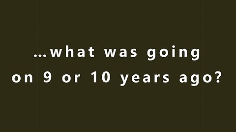 …what was going on 9 or 10 years ago?