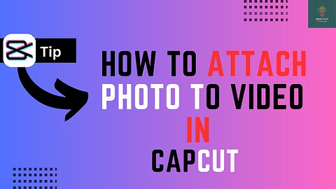 How to Attach Photo to Video in CapCut - Full Guide