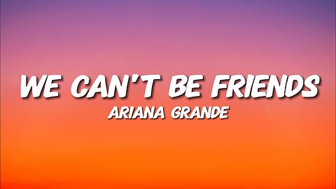 Ariana Grande - we can't be friends (wait for your love) (Lyrics)