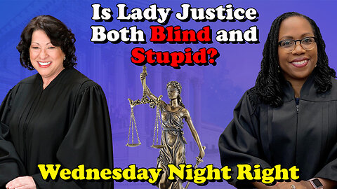 Is Lady Justice Both Blind and Stupid? Wednesday Night Right