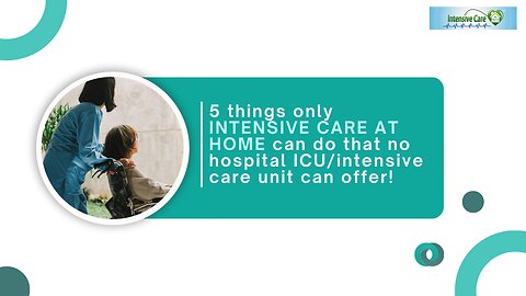 5 Things Only IN TENSIVE CARE AT HOME Can Do that No Hospital ICU/ Intensive Care Unit Can Offer!