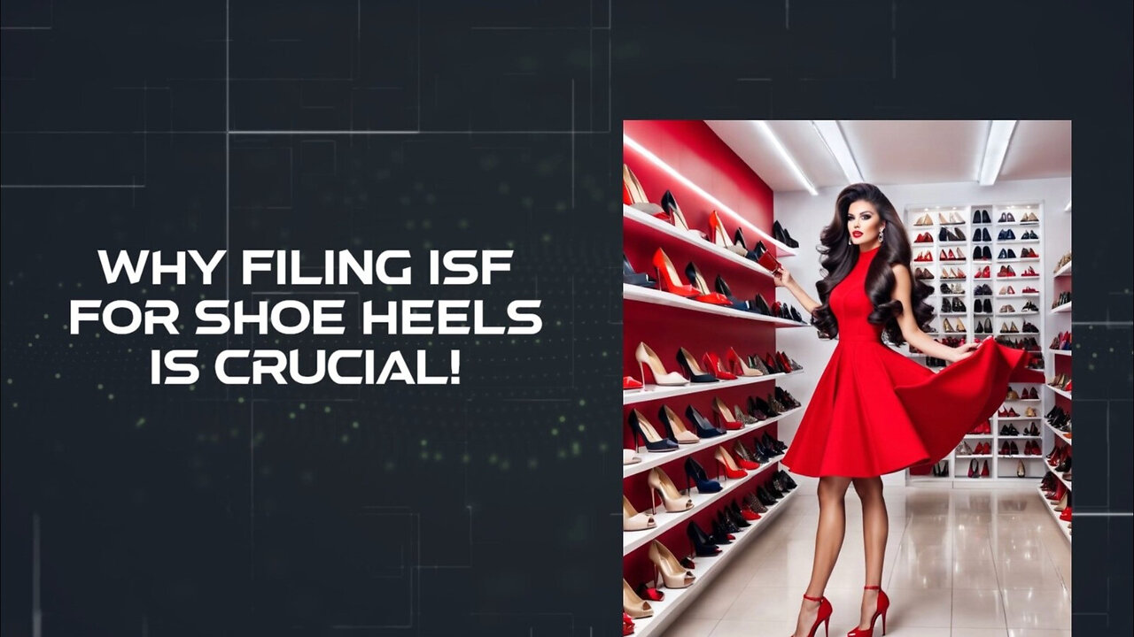 Ensuring Smooth Import: The Importance of Filing an ISF for Shoe Heels