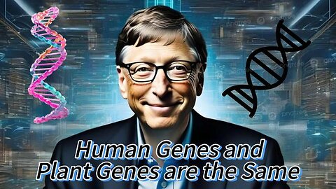 Kill Gates Human Genes and Plant Genes are the Same - KILLUMINATI13420