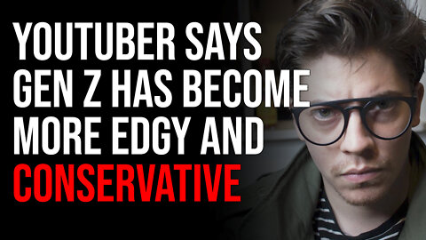 Youtuber Says Gen Z Has Become More Edgy And Conservative