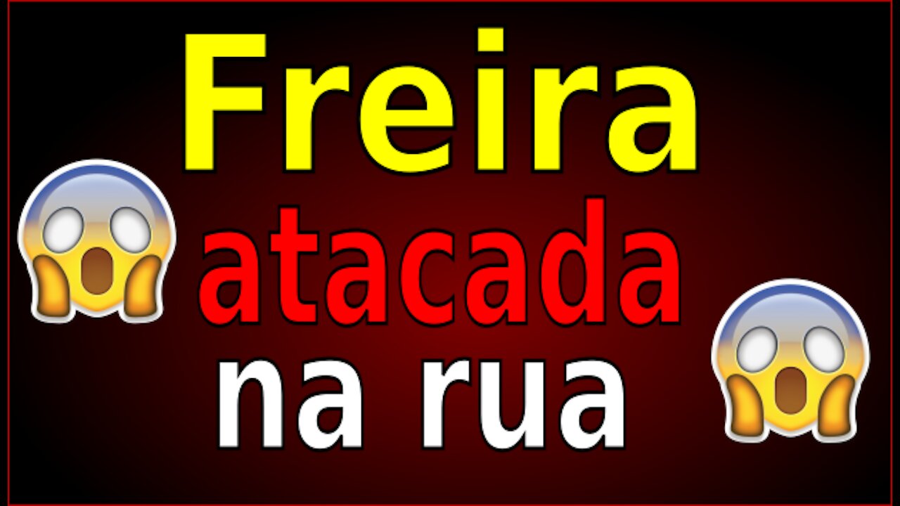 FREIRA É ATACADA NA RUA