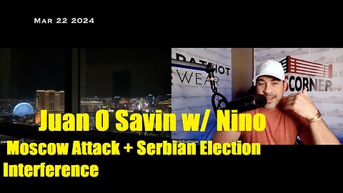 Juan O Savin w/ Nino > Moscow Attack + Serbian Election Interference