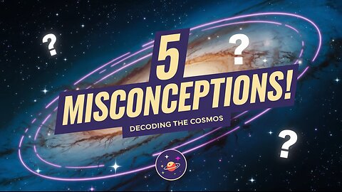 Decoding the Cosmos: 5 Misconceptions About the Univers