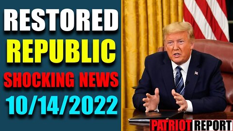 RESTORED REPUBLIC VIA A GCR: HUGE UPDATE AS OF OCT 14, 2022 - TRUMP NEWS