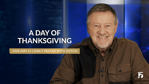 A Day Of Thanksgiving | Give Him 15: Daily Prayer with Dutch | November 28, 2024