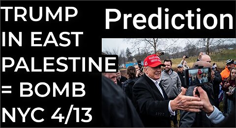 Prediction: TRUMP IN EAST PALESTINE = DIRTY BOMB NYC April 13