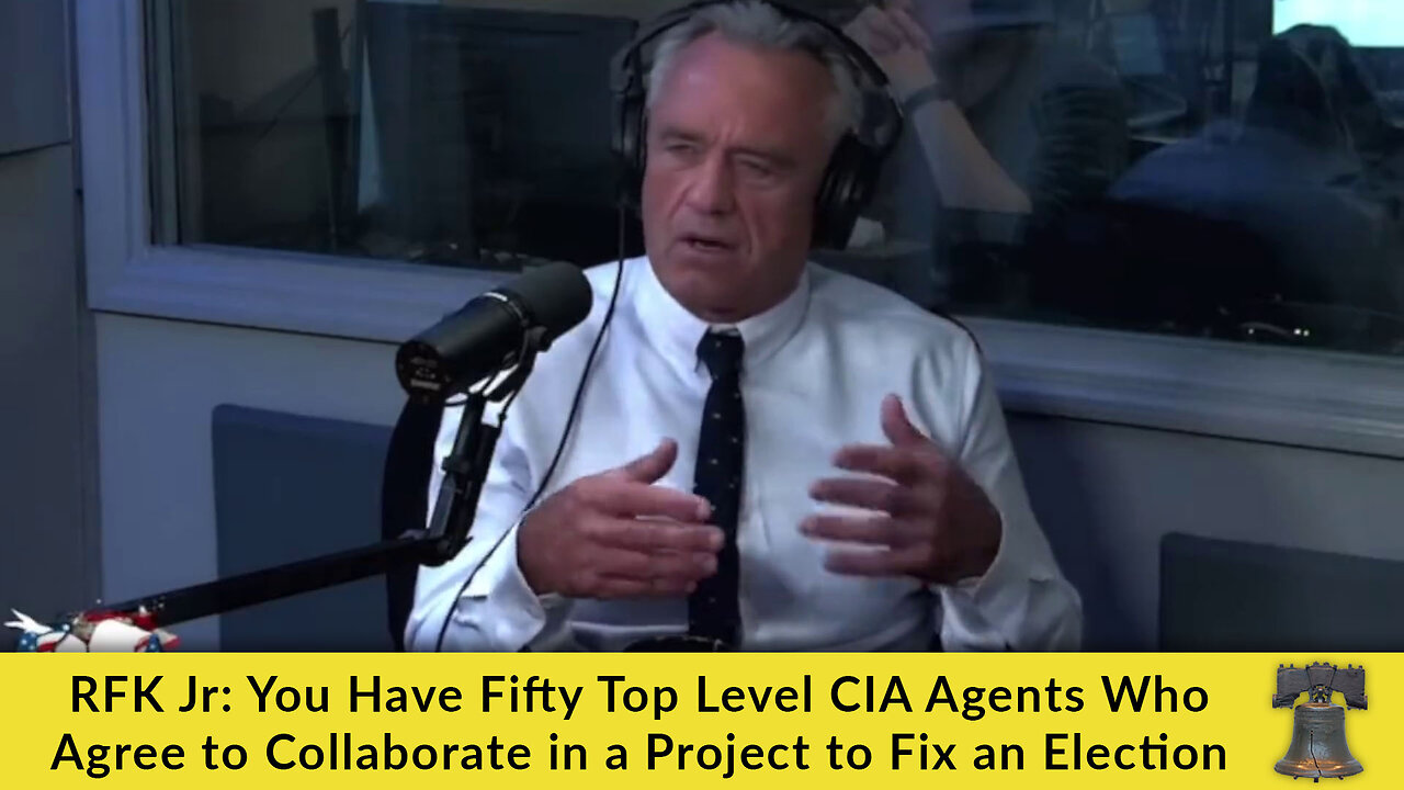 RFK Jr: You Have 50 Top Level CIA Agents Who Agree to Collaborate in a Project to Fix an Election