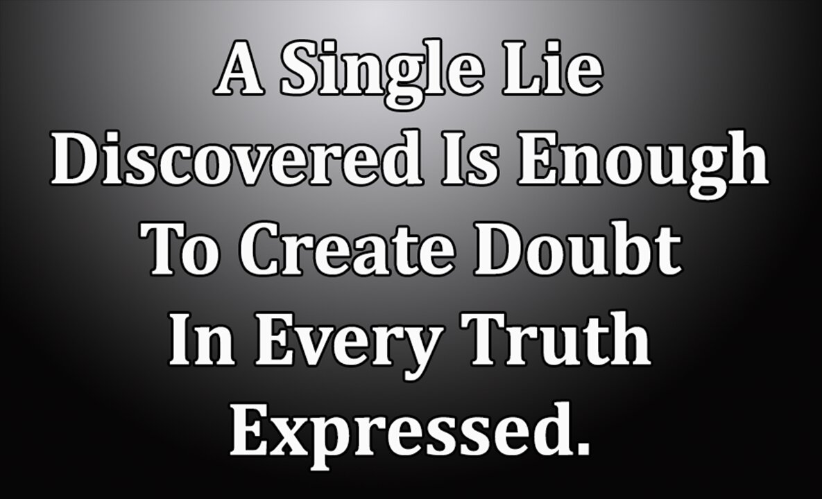 A Single Lie Discovered Is Enough To Create Doubt In Every Truth Expressed