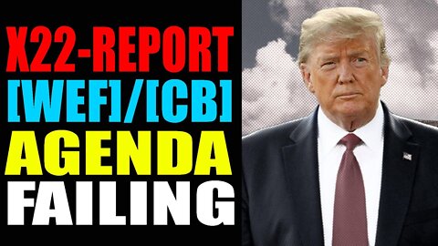 X22 REPORT TODAY!! THE [WEF]/[CB] AGENDA IS FAILING, THE PEOPLE ARE RISING UP WW - TRUMP NEWS