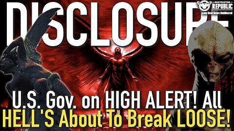 DISCLOSURE! U.S. Gov on HIGH ALERT! All HELL'S About to Break LOOSE!