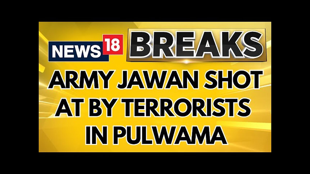 J&K Attack | Jammu And Kashmir Terror Attack: Army Jawan Shot At By Terrorists In Pulwama | News18